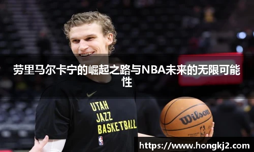 劳里马尔卡宁的崛起之路与NBA未来的无限可能性